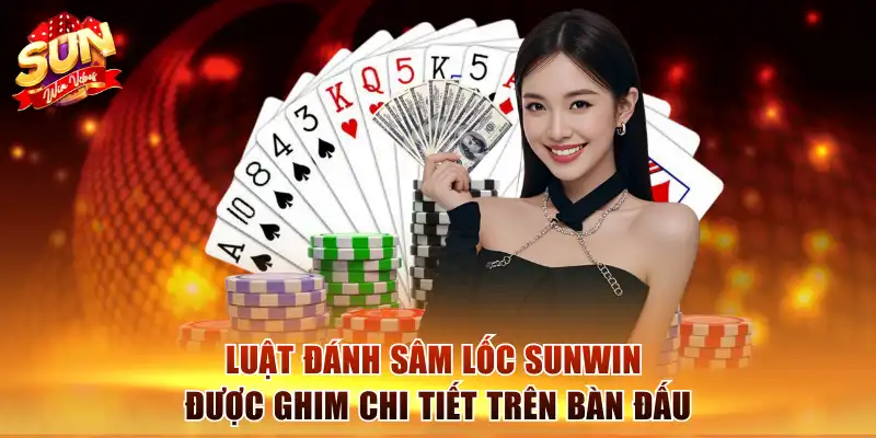 Sâm Lốc Sunwin - Hướng Dẫn Cách Chơi Hốt Bạc Mọi Bàn Đấu 2 Luật đánh sâm lốc Sunwin được ghim chi tiết trên bàn đấu