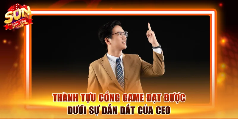 CEO Sunwin Nguyễn Thanh Sơn - Kiến Tạo Đế Chế Macau Tỷ Đô 3 Thành tựu cổng game đạt được dưới sự dẫn dắt của CEO