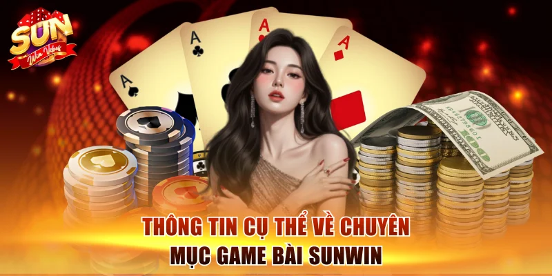 Game Bài Sunwin - Trải Nghiệm 100+ Trò Chơi Đình Đám 1 Thông tin cụ thể về chuyên mục game bài Sunwin